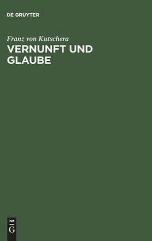 Vernunft und Glaube de Franz von Kutschera