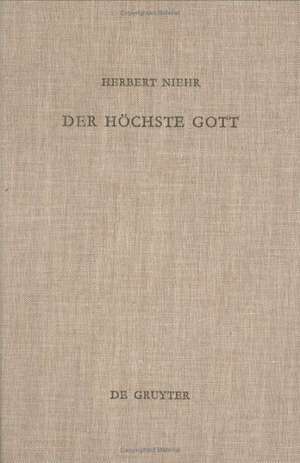 Der höchste Gott: Alttestamentlicher JHWH-Glaube im Kontext syrisch-kanaanäischer Religion des 1. Jahrtausends v. Chr. de Herbert Niehr