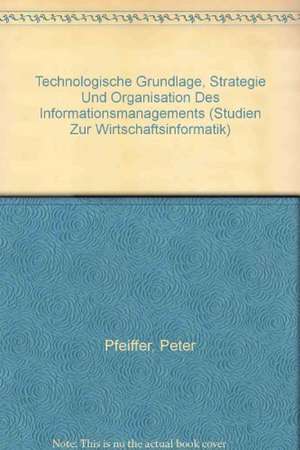 Technologische Grundlage, Strategie und Organisation des Informationsmanagements de Peter Pfeiffer