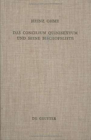 Das Concilium Quinisextum und seine Bischofsliste: Studien zum Konstantinopeler Konzil von 692 de Heinz Ohme