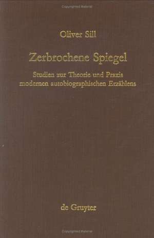 Zerbrochene Spiegel: Studien zur Theorie und Praxis modernen autobiographischen Erzählens de Oliver Sill