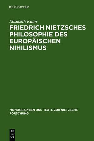 Friedrich Nietzsches Philosophie des europäischen Nihilismus de Elisabeth Kuhn