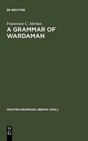 A Grammar of Wardaman: A Language of the Northern Territory of Australia de Francesca C. Merlan