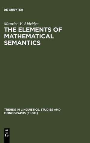 The Elements of Mathematical Semantics de Maurice V. Aldridge