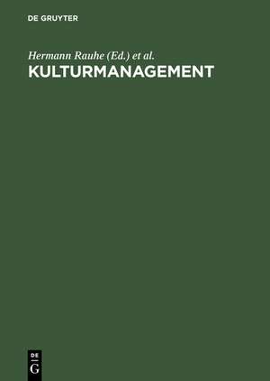 Kulturmanagement: Theorie und Praxis einer professionellen Kunst de Hermann Rauhe