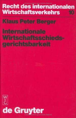 Internationale Wirtschaftsschiedsgerichtsbarkeit: Verfahrens- und materiellrechtliche Grundprobleme im Spiegel moderner Schiedsgesetze und Schiedspraxis de Klaus Peter Berger