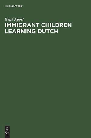 Immigrant Children Learning Dutch: Sociolinguistic and Psycholinguistic Aspects of Second-Language Acquisition de René Appel