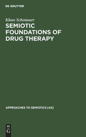 Semiotic Foundations of Drug Therapy: The Placebo Problem in a New Perspective de Klaus Schonauer