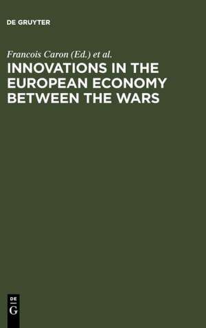 Innovations in the European Economy between the Wars de Francois Caron