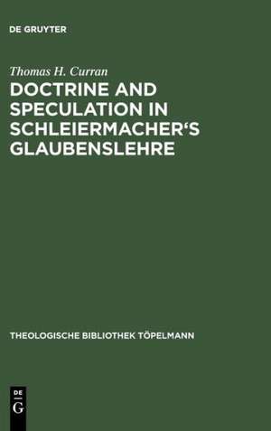 Doctrine and Speculation in Schleiermacher's Glaubenslehre de Thomas H. Curran