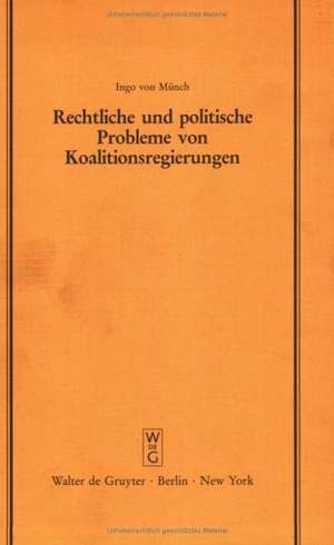 Rechtliche und politische Probleme von Koalitionsregierungen: Vortrag gehalten vor der Juristischen Gesellschaft zu Berlin am 14. Oktober 1992 de Ingo von Münch