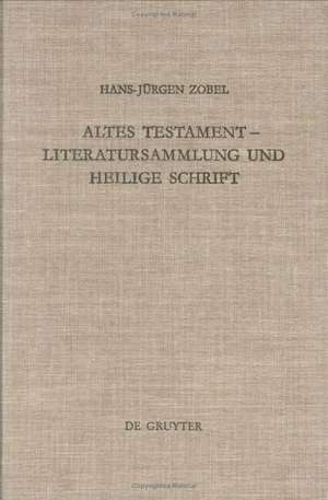 Altes Testament - Literatursammlung und Heilige Schrift: Gesammelte Aufsätze zur Entstehung, Geschichte und Auslegung des Alten Testaments de Hans-Jürgen Zobel