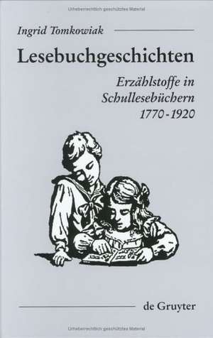 Lesebuchgeschichten: Erzählstoffe in Schullesebüchern 1770-1920 de Ingrid Tomkowiak