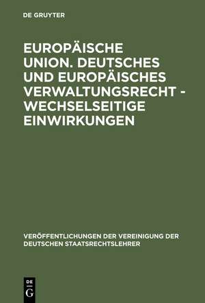 Europäische Union. Deutsches und europäisches Verwaltungsrecht - Wechselseitige Einwirkungen: Gefahr oder Chance für den Föderalismus in Deutschland, Österreich und der Schweiz? Berichte und Diskussionen auf der Tagung der Vereinigung der Deutschen Staatsrechtslehrer in Mainz vom 6. bis 9. Oktober 1993 de Meinhard Hilf