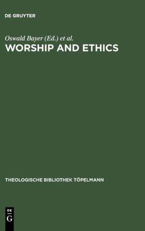 Worship and Ethics: Lutherans and Anglicans in Dialogue de Oswald Bayer