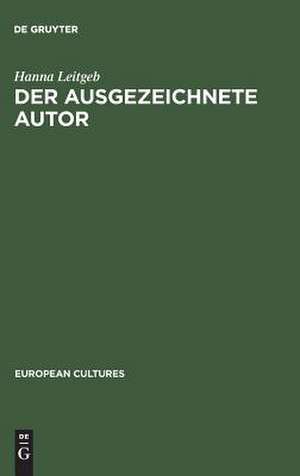 Der ausgezeichnete Autor: Städtische Literaturpreise und Kulturpolitik in Deutschland 1926-1971 de Hanna Leitgeb