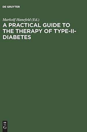 A Practical Guide to the Therapy of Type-II-Diabetes: Pathophysiology, Metabolic Syndrome, Differential Therapy, Late Complications de Markolf Hanefeld