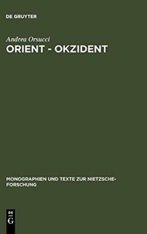 Orient - Okzident: Nietzsches Versuch einer Loslösung vom europäischen Weltbild de Andrea Orsucci