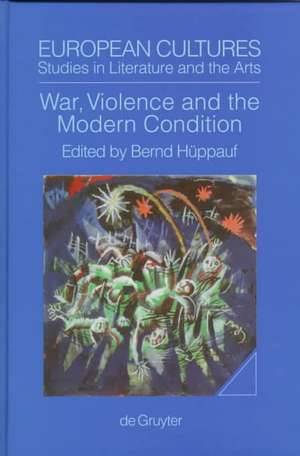 War, Violence and the Modern Condition de Bernd Hüppauf