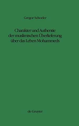 Charakter und Authentie der muslimischen Überlieferung über das Leben Mohammeds de Gregor Schoeler