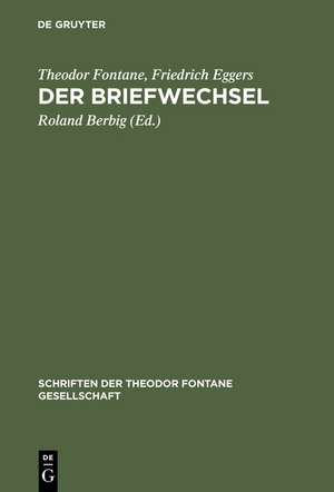 Der Briefwechsel: Mit Fontanes Briefen an Karl Eggers und der Korrespondenz von Friedrich Eggers mit Emilie Fontane de Theodor Fontane