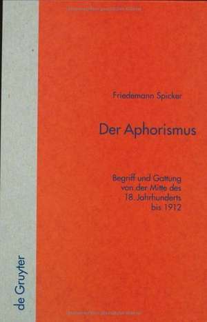 Der Aphorismus: Begriff und Gattung von der Mitte des 18. Jahrhunderts bis 1912 de Friedemann Spicker