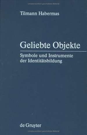 Geliebte Objekte: Symbole und Instrumente der Identitätsbildung de Tilmann Habermas