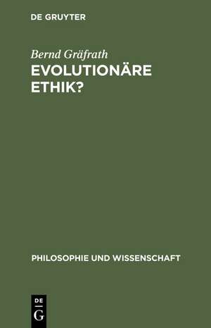 Evolutionäre Ethik?: Philosophische Programme, Probleme und Perspektiven der Soziobiologie de Bernd Gräfrath