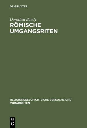 Römische Umgangsriten: Eine ethologische Untersuchung der Funktion von Wiederholung für religiöses Verhalten de Dorothea Baudy