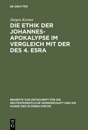 Die Ethik der Johannes-Apokalypse im Vergleich mit der des 4. Esra: Ein Beitrag zum Verhältnis von Apokalyptik und Ethik de Jürgen Kerner