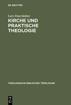 Kirche und Praktische Theologie: Eine Studie über die Bedeutung des Kirchenbegriffes für die Praktische Theologie anhand der Konzeptionen von C. I. Nitzsch, C. A. Gerhard von Zezschwitz und Fr. Niebergall de Lars Emersleben