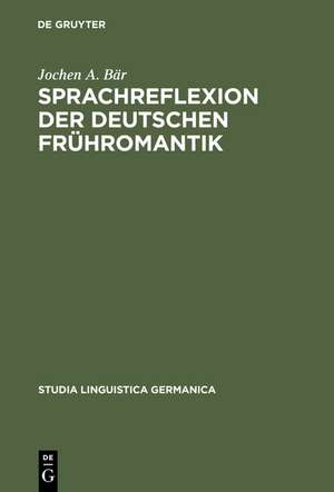 Sprachreflexion der deutschen Frühromantik: Konzepte zwischen Universalpoesie und Grammatischen Kosmopolitismus. Mit lexikographischem Anhang de Jochen A. Bär