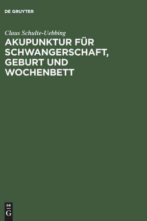 Akupunktur für Schwangerschaft, Geburt und Wochenbett: Entsprechend A. L. F. (Akupunktur Leitlinie für Frauenärzte) der Deutschen Gesellschaft für Gynäkologie und Geburtshilfe de Claus Schulte-Uebbing