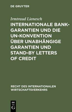 Internationale Bankgarantien und die UN-Konvention über unabhängige Garantien und Stand-by Letters of Credit de Irmtraud Lienesch