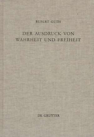 Der Ausdruck von Wahrheit und Freiheit: Ethischer Entwurf zur schöpferischen Selbstgestaltung de Rupert Guth