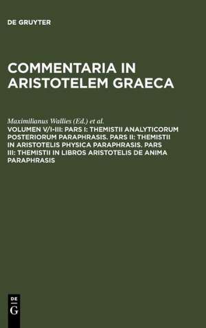 Pars I: Themistii analyticorum posteriorum paraphrasis. Pars II: Themistii in Aristotelis physica paraphrasis. Pars III: Themistii in libros Aristotelis De anima paraphrasis de Maximilianus Wallies