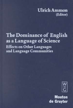 The Dominance of English as a Language of Science: Effects on Other Languages and Language Communities de Ulrich Ammon