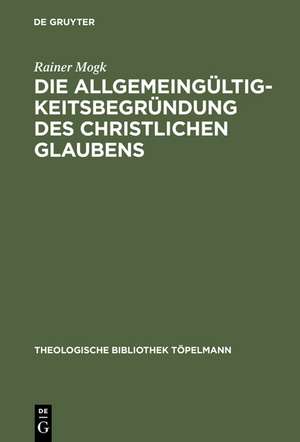 Die Allgemeingültigkeitsbegründung des christlichen Glaubens: Wilhelm Herrmanns Kant-Rezeption in Auseinandersetzung mit den Marburgern Neukantianern de Rainer Mogk