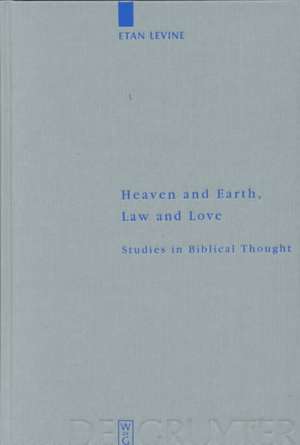 Heaven and Earth, Law and Love: Studies in Biblical Thought de Etan Levine