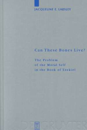 Can These Bones Live?: The Problem of the Moral Self in the Book of Ezekiel de Jacqueline E. Lapsley