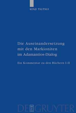 Die Auseinandersetzung mit den Markioniten im Adamantios-Dialog: Ein Kommentar zu den Büchern I–II de Kenji Tsutsui