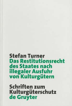 Das Restitutionsrecht des Staates nach illegaler Ausfuhr von Kulturgütern: Eigentumsordnung und völkerrechtliche Zuordnung de Stefan Turner