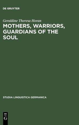 Mothers, Warriors, Guardians of the Soul: Female Discourse in National Socialism 1924 - 1934 de Geraldine Theresa Horan