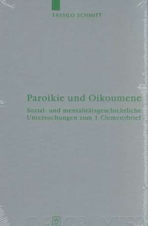 Paroikie und Oikoumene: Sozial- und mentalitätsgeschichtliche Untersuchungen zum 1. Clemensbrief de Tassilo Schmitt