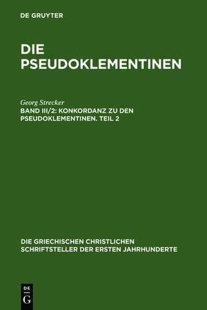 Konkordanz zu den Pseudoklementinen. Teil 2: Griechisches Wortregister, Syrisches Wortregister, Index nominum, Stellenregister de Georg Strecker