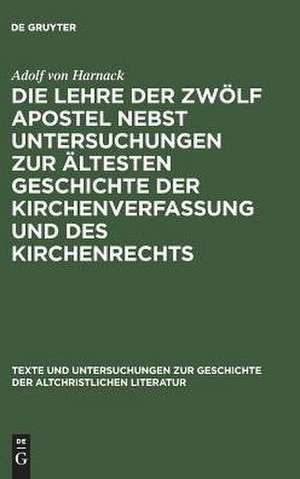 Die Lehre der zwölf Apostel nebst Untersuchungen zur ältesten Geschichte der Kirchenverfassung und des Kirchenrechts: Appendix: Ein übersehenes Fragment der Didaché in alter lateinischer Übersetzung. Mitgetheilt von Gebhardt, Oscar von de Adolf von Harnack