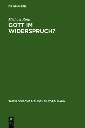 Gott im Widerspruch?: Möglichkeiten und Grenzen der theologischen Apologetik de Michael Roth