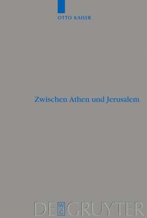 Zwischen Athen und Jerusalem: Studien zur griechischen und biblischen Theologie, ihrer Eigenart und ihrem Verhältnis de Otto Kaiser