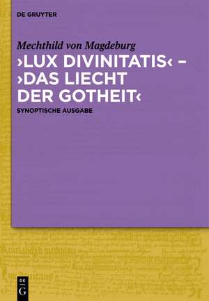 ‚Lux Divinitatis‘ – ‚Das Liecht der Gotheit‘: Synoptische Ausgabe der lateinischen Übersetzung des ‚Fließenden Lichts der Gottheit‘ und ihrer Rückübersetzung ins Alemannische de Ernst Hellgardt