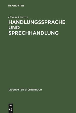 Handlungssprache und Sprechhandlung: Eine Einführung in die theoretischen Grundlagen de Gisela Harras